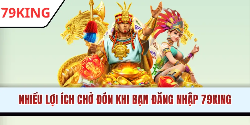 Đăng nhập 79KING nhận nhiều lợi ích
